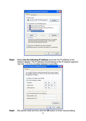 Page 14 
9 
 
 
Step4 Select Use the following IP address and enter the IP address of the 
network adapter. The IP address should belong to the IP network segment 
192.168. 1.X (X is a number between 2 and 254). 
 
Step5 Set subnet mask and then click the OK button to finish manual setting.  