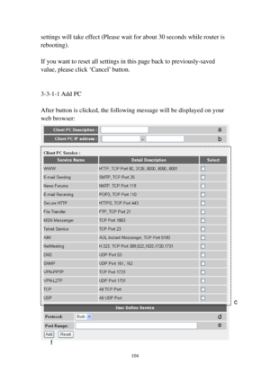 Page 111104 
settings will take effect (Please wait for about 30 seconds while router is 
rebooting). 
 
If you want to reset all settings in this page back to previously-saved 
value, please click ‘Cancel’ button. 
 
 
3-3-1-1 Add  PC 
 
After button is clicked, the following message will be displayed on your 
web browser: 
  a 
b 
c 
d 
e 
f  