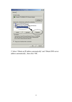 Page 2013 
 
 
2. Select ‘Obtain an IP address automatically’ and ‘Obtain DNS server 
address automatically’, then click ‘OK’. 
  