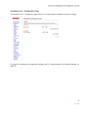 Page 39
Access the Management and Diagnostic Console
37
Broadband Link - Configuration Page
The Broadband Link – Configuration page allows you to m odify specific broadband connection settings.
For details on broadband link configuration settings, re fer to “Using Broadband Link Advanced Settings” on 
page 19. 