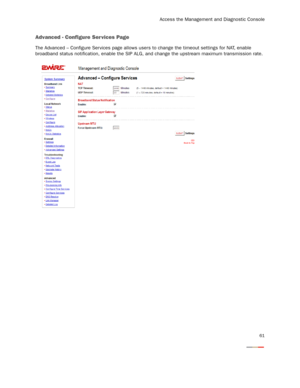 Page 63
Access the Management and Diagnostic Console
61
Advanced - Configure Ser vices Page
The Advanced – Configure Ser vices page allows users to change the timeout settings for NAT, enable 
broadband status notification, enable the SIP ALG,  and change the upstream maximum transmission rate. 