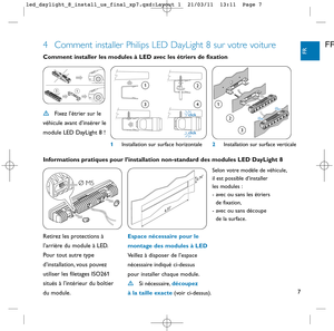 Page 87
FR
FR4 Comment installer Philips LED DayLight 8 sur votre voiture
Fixez l’étrier sur le
véhicule avant d’insérer le
module LED DayLight 8 ! Comment installer les modules à LED avec les étriers de fixation
Informations pratiques pour l’installation non-standard des modules LED DayLight 8
Espace nécessaire pour le
montage des modules à LED
Veillez à disposer de l’espace
nécessaire indiqué ci-dessus 
pour installer chaque module. 
Si nécessaire, découpez 
à la taille exacte(voir ci-dessus).Retirez les...