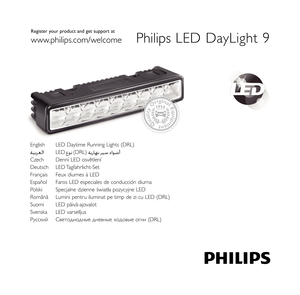 Page 1PhilipsLED DayLight 9
English LED Daytime  Running Lights (DRL)
Czech Denní LED osvětlení
Deutsch LED Tagfahrlicht-Set
Français  Feux diurnes à LED
Español Faros LED especiales de conducción diurna
Polski Specjalne dzienne światła pozycyjne LED
Română Lumini pentru iluminat pe timp de zi cu LED (DRL)
Suomi LED päivä-ajovalot
Svenska LED varselljus
Русский Светодиодные дневные ходовые огни (DRL)
Register your product and get support at
www.philips.com/welcome
LED(DRL)...