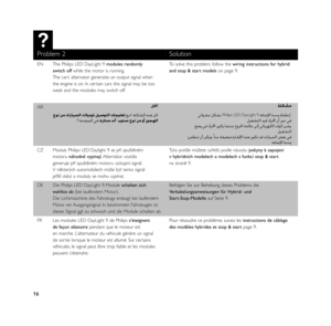 Page 16Problem 2Solution
ENThe Philips LED DayLight 9 modules randomly 
switch offwhile the motor is running. 
The cars’ alternator generates an output signal when 
the engine is on. In cer tain cars this signal may be too 
weak and the modules may switch off.To solve this problem, follow the wiring instructions for hybrid 
and stop & start modelson page 9.
AR
CZModuly Philips LED Daylight 9 se při spuštěném 
motoru náhodně vypínají. Alternátor  vozidla 
generuje při spuštěném motoru výstupní signál.
V...