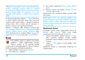 Page 2014 Pracovní
Blikající varovný symbol značí, že vaše nahrávka brzy
dosáhne maximální povolené délky pro odeslání
prostřednictvím MMS. Pokud nezastavíte nahrávání,
červená ikonka obálky vás informuje, že je vaše
nahrávka příliš dlouhá na odeslání prostřednictvím
MMS.
Po skončení nahrávání stiskněte L Uložit. Nahrávání
se zastaví. Můžete buď zadat vlastní název pro nový
zvukový soubor, nebo stiskem , akceptovat nabízený
výchozí název. Poté se vrátíte zpět do seznamu, ve
kterém se zobrazí i nově pořízená...