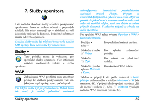 Page 31Služby operátora 25
7. Služby operátora
Tato nabídka obsahuje služby a funkce poskytované
operátorem. Proto se mohou některé z popsaných
nabídek lišit nebo nemusejí být v závislosti na vaší
účastnické smlouvě k dispozici. Podrobné informace
získáte od svého operátora.
Součástí služby může být telefonní hovor nebo zasláníSMS zprávy, které vám může být naúčtováno.
Služby +
Tato položka menu je vyhrazena pro
specifické služby operátora. Více informací
o těchto možnostech získáte u svého
operátora.
WAP...