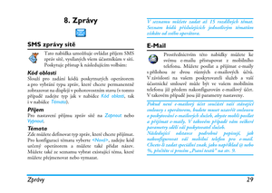 Page 35Zprávy 29
8. Zprávy
SMS zprávy sítě
Tato nabídka umožňuje ovládat příjem SMS
zpráv sítě, vysílaných všem účastníkům v síti.
Poskytuje přístup k následujícím volbám:
Kód oblastiSlouží pro zadání kódů poskytnutých operátorem
a pro vybrání typu zpráv, které chcete permanentně
zobrazovat na displeji v pohotovostním stavu (v tomto
případě zadejte typ jak v nabídce Kód oblasti, tak
i v nabídce
 Témata).
PříjemPro nastavení příjmu zpráv sítě na Zapnout nebo
Vypnout.
Té m a t aZde můžete definovat typ zpráv,...