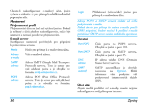 Page 3630 Zprávy
Chcete-li nakonfigurovat e-mailový účet, jeden
vyberte a stiskněte , pro přístup k nabídkám detailně
popsaným níže.
Nastavení
Přejmenovat profil
Přejmenování účtu na jiné než výchozí jméno. Pokud
je některý z účtů předem nakonfigurován, může být
uzamčen a nemusí povolovat přejmenování.
E-mail server
Konfigurace nastavení potřebných pro připojení
k poštovnímu serveru.
Adresy POP3 a SMTP serverů získáte od svého
poskytovatele e-mailu.
Pokud chcete pro přístup ke svému e-mailu použít
GPRS...