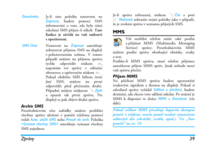 Page 45Zprávy 39
Archiv SMSProstřednictvím této nabídky můžete prohlížet
všechny zprávy uložené v paměti telefonu pomocí
voleb Auto. uložit SMS nebo Přesuň do arch. Položka
 umožňuje vymazat všechny
SMS najednou.Je-li zpráva zobrazená, stiskem RČíst a poté
LMožnosti zobrazíte stejné položky jako v případě,
že je zvolená zpráva v seznamu přijatých SMS.
MMS
Váš mobilní telefon může také posílat
a přijímat MMS (Multimedia Messaging
Service) zprávy. Prostřednictvím MMS
můžete posílat zprávy obsahující obrázky,...