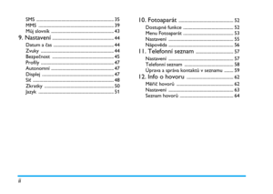 Page 6ii
SMS .................................................................... 35
MMS .................................................................. 39
Můj slovník ....................................................... 43
9. Nastavení ...................................................... 44
Datum a čas ..................................................... 44
Zvuky ................................................................ 44
Bezpečnost ...................................................... 45...