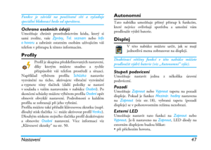 Page 53Nastavení 47
Funkce je závislá na používané síti a vyžadujespeciální blokovací heslo od operátora.
Ochrana osobních údajůUmožňuje chránit prostřednictvím kódu, který si
sami zvolíte, vaše Zprávy, Tel. seznam nebo Info
o hovoru a zabránit ostatním osobám užívajícím váš
telefon v přístupu k těmto informacím.
Profily
Profil je skupina předdefinovaných nastavení,
díky kterým můžete snadno a rychle
přizpůsobit váš telefon prostředí a situaci.
Například výběrem profilu Schůzka nastavíte
vyzvánění na ticho,...