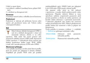 Page 5448 Nastavení
• když se spustí alarm,
• po některé z událostí (zmeškaný hovor, přijatá SMS 
atd.),
• v závislosti na dostupnosti sítě.
KontrastUmožňuje nastavit jednu z několika úrovní kontrastu.
PodsvíceníPodsvícení se aktivuje při příchozím hovoru nebo
zprávě, při procházení menu atd. Vyberte jednu
z dostupných hodnot.
Síť
Máte-li dotazy ohledně dostupnosti GPRS ve
vaší síti a službách dostupných v rámci vaší
účastnické smlouvy, obraťte se na svého
operátora. Dále může být nutné pomocí níže
popsaných...