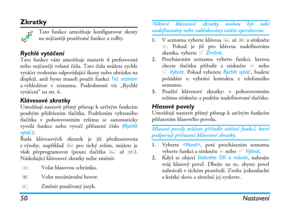 Page 5650 Nastavení
Zkratky
Tato funkce umožňuje konfigurovat zkraty
na nejčastěji používané funkce a volby.
Rychlé vytáčeníTato funkce vám umožňuje nastavit 4 preferovaná
nebo nejčastěji volaná čísla. Tato čísla můžete rychle
vytáčet zvolením odpovídající ikony nebo obrázku na
displeji, aniž byste museli použít funkci Tel. seznam
a vyhledávat v seznamu. Podrobnosti viz „Rychlé
vytáčení“ na str. 6.
Klávesové zkratkyUmožňují nastavit přímý přístup k určitým funkcím
pouhým přidržením tlačítka. Podržením...