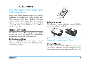 Page 7Začínáme 1
1. Začínáme
Před použitím telefonu si pečlivě přečtěte kapitolu„Bezpečnostní upozornění“.
Abyste mohli telefon používat, musíte vložit platnou
SIM kartu, kterou obdržíte u vašeho prodejce nebo
GSM operátora. SIM karta obsahuje informace
o vašem tarifu, vaše telefonní číslo a zároveň je
vybavena pamětí pro ukládání telefonních čísel
a textových zpráv (více informací viz „Telefonní
seznam“ na str. 57).
Vložení SIM karty
Při vkládání nové SIM karty postupujte podle
následujících kroků. Před...