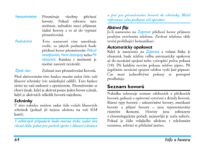 Page 7064 Info o hovoru
Před aktivováním této funkce musíte zadat číslo vaší
hlasové schránky (viz následující oddíl). Tato funkce
závisí na vaší smlouvě s operátorem. Přesměrování se
chová jinak, když je aktivní pouze jeden hovor a jinak,
když je aktivních několik hovorů najednou.
SchránkyV této nabídce můžete zadat čísla vašich hlasových
schránek (pokud již nejsou uložena na vaší SIM
kartě).
V některých případech bude možná třeba zadat dvě
různá čísla: jedno pro poslech zpráv v hlasové schráncea jiné pro...