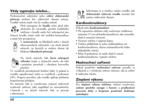 Page 7468
Vždy vypínejte telefon...
Nedostatečně odstíněné nebo citlivé elektronické
přístroje mohou být rádiovými vlnami rušeny.
Vzniklé rušení může vést ke vzniku nehod.
Před nástupem do letadla nebo před jeho
uložením do zavazadla: použití mobilního
telefonu v letadle může být nebezpečné pro
činnost letadla, může rušit sítě mobilní komunikace
amůže být protiprávní.
V nemocnicích, na klinikách nebo v jiných
zdravotnických zařízeních i na všech jiných
místech, na kterých se můžete dostat do
blízkosti...