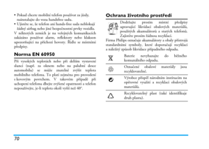 Page 7670
• Pokud chcete mobilní telefon používat za jízdy, 
nainstalujte do vozu handsfree sadu.
• Ujistěte se, že telefon ani hands-free sada neblokují 
žádný airbag nebo jiné bezpečnostní prvky vozidla.
V některých zemích je na veřejných komunikacích
zakázáno používat alarm, reflektory nebo klakson
upozorňující na příchozí hovory. Řiďte se místními
předpisy.
Norma EN 60950
Při vysokých teplotách nebo při delším vystavení
slunci (např. za oknem nebo na palubní desce
automobilu) se může znatelně zvýšit...