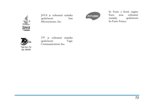 Page 7973
 
JAVA je ochranná známka
společnosti Sun
Microsystems, Inc.
T9® je ochranná známka
společnosti Tegic
Communications Inc.
Tegic Euro. Pat. 
App. 0842463
In Fusio a herní engine
Exen jsou ochranné
známky společnosti
In-Fusio France. 