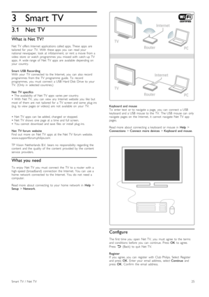 Page 253
3.1
Smart TV
Net TV
What is Net TV?
Net  TV  offers  Internet  applications  called  apps.  These   apps   are
tailored  for   your   TV.   With   these  apps   you   can   read  your
national   newspaper,   look   at  infotainment,  or  rent   a  movie  from  a
video   store   or  watch   programmes   you   missed  with   catch -up  TV
apps.  A   wide  range   of   Net  TV   apps   are   available   depending  on
your   country.
Smart   USB  Recording
With   your   TV   connected   to  the   Internet,...