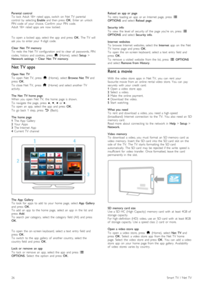 Page 26Parental  control
To   lock   Adult   18+  rated   apps,  switch   on   Net  TV   parental
control   by   selecting Enable  and  then  press   OK.  Enter  an   unlock
PIN   code   of   your   choice.   Confirm   your   PIN   code.
Adult   18+  rated   apps   are   now  locked.
To   open   a  locked   app,  select  the   app   and  press   OK.  The  TV   will
ask  you   to  enter  your   4 -digit   code.
Clear   Net   TV  memory
To   redo  the   Net  TV   configuration  and  to  clear  all   passwords,...