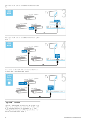 Page 56Then   use  an   HDMI   cable   to  connect   the   Disc   Recorder  to  the
TV.
Then   use  an   HDMI   cable   to  connect   the   Home  Theatre  System
to  the   TV.
If   you   do   not   use  the   HDMI -ARC   connection   on   the   TV   and
the   device,   add   a  digital   audio   cable   (optical).
Digital HD  receiver
If   you   use  a  digital   receiver   to  watch   TV   (a  set   top   box  -  STB)
and  you   do   not   use  the   remote   control   of   the   TV,   then  switch
off   the...