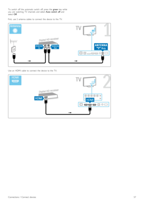 Page 57To   switch   off   the   automatic  switch   off,  press   the  green  key  while
you   are   watching   TV   channels   and  select  Auto   switch   off and
select  Off.
First,   use  2   antenna  cables   to  connect   the   device   to  the   TV.
Use  an   HDMI   cable   to  connect   the   device   to  the   TV.
Connections  /   Connect  devices57 