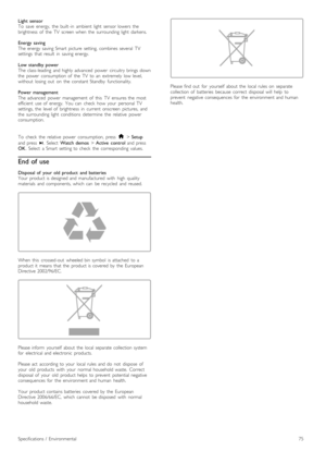 Page 75Light  sensor
To   save   energy,   the   built -in   ambient   light   sensor  lowers   the
brightness   of   the   TV   screen  when   the   surrounding  light   darkens.
Energy  saving
The  energy  saving  Smart  picture   setting,   combines  several   TV
settings   that  result   in   saving  energy.
Low  standby  power
The  class-leading   and  highly  advanced   power   circuitry  brings  down
the   power   consumption  of   the   TV   to  an   extremely   low  level,
without   losing  out   on...