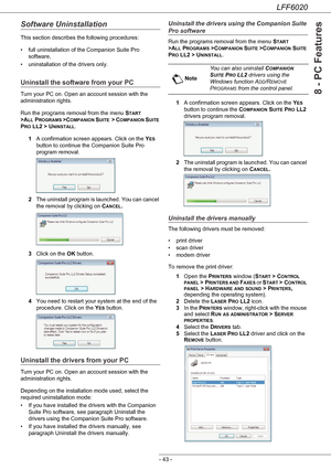 Page 47LFF6020
- 43 -
8 - PC Features
Software Uninstallation
This section describes the following procedures:
• full uninstallation of the Companion Suite Pro 
software,
• uninstallation of the drivers only.
Uninstall the software from your PC
Turn your PC on. Open an account session with the 
administration rights.
Run the programs removal from the menu S
TART 
>A
LL PROGRAMS >COMPANION SUITE  > COMPANION SUITE 
P
RO LL2 > UNINSTALL.
1A confirmation screen appears. Click on the Y
ES 
button to continue the...