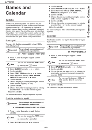 Page 46LFF6050
- 41 -
8 - Games and Calendar
Games and 
Calendar
Sudoku
Sudoku is a Japanese puzzle. The game is in a grid 
format of three squares by three squares to be distributed 
in fields in zones of 3 × 3. Depending on the level of 
difficulty, more or fewer numbers are already entered at 
the start of the game. The aim of the game is to distribute 
the numbers 1 to 9 between the boxes in such a way that 
each number appears only once in each row, column and 
in each of the nine grids. There is only one...