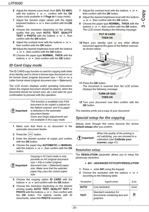 Page 26LFF6080
- 20 -
3 - Copy
6Adjust the desired zoom level, from 25% TO 400%
with the buttons  or , confirm with the OK
button (only available in 1 Page to 1 copy mode).
7Adjust the desired origin values with the digital 
keyboard buttons  or  then confirm with the OK
button.
8Choose the resolution depending on the printing 
quality that you want AUTO, TEXT, QUALITY 
TEXT or PHOTO with the buttons  or , then 
confirm with the OK button.
9Adjust the contrast level with the buttons  or , 
then confirm...