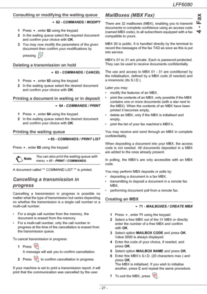 Page 33LFF6080
- 27 -
4 - Fax
Consulting or modifying the waiting queue
 62 - COMMANDS / MODIFY
1Press , enter 62 using the keypad.
2In the waiting queue select the required document 
and confirm your choice with OK.
3You may now modify the parameters of the given 
document then confirm your modifications by 
pressing .
Deleting a transmission on hold
 63 - COMMANDS / CANCEL
1Press , enter 63 using the keypad.
2In the waiting queue select the desired document 
and confirm your choice with OK.
Printing a...