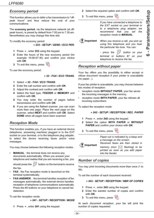 Page 40LFF6080
- 34 -
6 - Parameters/Setup
Economy period
This function allows you to defer a fax transmission to off-
peak hours and thus reduce the cost of your 
communications.
The economy period, via the telephone network (at off-
peak hours), is preset by default from 7.00 pm to 7.30 am. 
Nevertheless you may change this time slot.
To modify the economy period:
233 - SETUP / SEND / ECO PER.
1Press , enter 233 using the keypad.
2Enter the hours of the new economy period (for 
example 19:00-07:30) and...