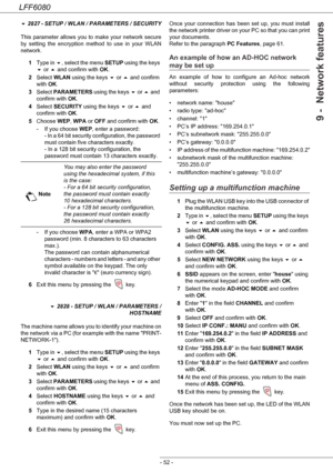 Page 58LFF6080
- 52 -
9 -  Network features
 2827 - SETUP / WLAN / PARAMETERS / SECURITY
This parameter allows you to make your network secure 
by setting the encryption method to use in your WLAN 
network.
1Type in , select the menu SETUP using the keys 
 or  and confirm with OK.
2Select WLAN using the keys  or  and confirm 
with OK.
3Select PARAMETERS using the keys  or  and 
confirm with OK.
4Select SECURITY using the keys  or  and 
confirm with OK.
5Choose WEP, WPA or OFF and confirm with OK.
- If...