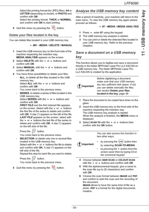 Page 65LFF6080
- 59 -
11 - USB memory key
Select the printing format (for JPEG files): A4 or 
LETTER (depending on model), or PHOTO and 
confirm with OK. 
Select the printing format: THICK or NORMAL 
and confirm with OK to start printing.
5Quit this menu by pressing the   button.
Delete your files located in the key
You can delete files located in your USB memory key.
 061 - MEDIA / DELETE / MANUAL
1Insert the USB memory key on the front side of the 
machine respecting the insertion way. 
MEDIA ANALYSIS...