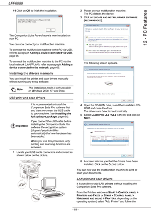 Page 70LFF6080
- 64 -
12 - PC Features
14Click on OK to finish the installation.
The Companion Suite Pro software is now installed on 
your PC.
You can now connect your multifunction machine.
To connect the multifunction machine to the PC via USB, 
refer to paragraph Adding a device connected via USB, 
page 66.
To connect the multifunction machine to the PC via the 
local network (LAN/WLAN), refer to paragraph Adding a 
device connected to the network, page 66.
Installing the drivers manually
You can install...