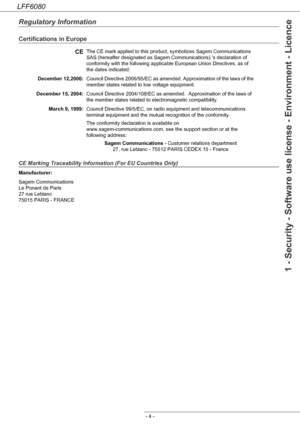 Page 10LFF6080
- 4 -
1 - Security - Software use license - Environment - Licence
Regulatory Information
Certifications in Europe
CE Marking Traceability Information (For EU Countries Only)
Manufacturer:
Sagem Communications 
Le Ponant de Paris 
27 rue Leblanc 
75015 PARIS - FRANCE
CEThe CE mark applied to this product, symbolizes Sagem Communications  
SAS (hereafter designated as Sagem Communications) s declaration of 
conformity with the following applicable European Union Directives, as of 
the dates...