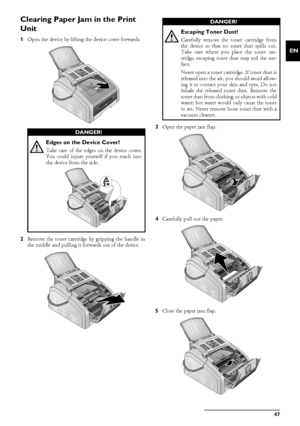 Page 47Service · Fixing a Paper Jam47
EN
Clearing Paper Jam in the Print 
Unit
1Open the device by lifting the device cover forwards
2 Remove the toner cartridge by gripping the handle in
the middle and pulling it forwards out of the device 3
Open the paper jam flap.
4 Carefully pull out the paper.
5 Close the paper jam flap.
DANGER!
Edges on the Device Cover!
Take care of the edges on the device cover.
You could injure yourself if you reach into
the device from the side.
DANGER!
Escaping Toner Dust!
Carefully...