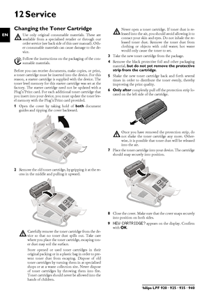 Page 3030Philips LPF 920 · 925 · 935 · 940
EN
12 Service
Changing the Toner CartridgeOriginal Consumable Materials
Instructions on the Packaging
Plug’n’Print Card
Before you can receive documents, make copies, or print,
a toner cartridge must be inserted into the device. For this
reason, a starter cartridge is supplied with the device. The
toner level memory for this starter cartridge was set at the
factory. The starter cartridge need not be updated with a
Plug’n’Print card. For each additional toner cartridge...