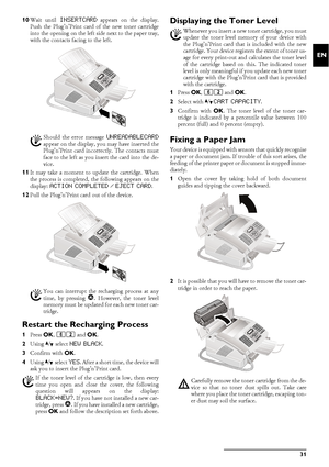 Page 31Service31
EN
10Wait until INSERTCARD appears on the display.
Push the Plug’n’Print card of the new toner cartridge
into the opening on the left side next to the paper tray,
with the contacts facing to the left.
11It may take a moment to update the cartridge. When
the process is completed, the following appears on the
display: 
ACTION COMPLETED / EJECT CARD.
12Pull the Plug’n’Print card out of the device.
Restart the Recharging Process
1Press OK, 62 and OK.
2Using [ select 
NEW BLACK.
3Confirm with OK....