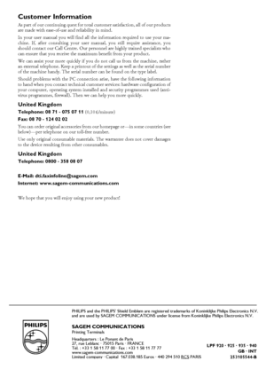 Page 40SAGEM COMMUNICATIONSPrinting Terminals
Headquarters : Le Ponant de Paris
27, rue Leblanc · 75015 Paris · FRANCE
Tél. : +33 1 58 11 77 00 · Fax : +33 1 58 11 77 77
www.sagem-communications.com
Limited company · Capital  167.038.185 Euros · 440 294 510 RCS
 PARISLPF 920 · 925 · 935 · 940
GB · INT
253105544-B
PHILIPS and the PHILIPS’ Shield Emblem are registered trademarks of Koninklijke Philips Electronics N.V. 
and are used by SAGEM COMMUNICATIONS under license from Koninklijke Philips Electronics N.V....