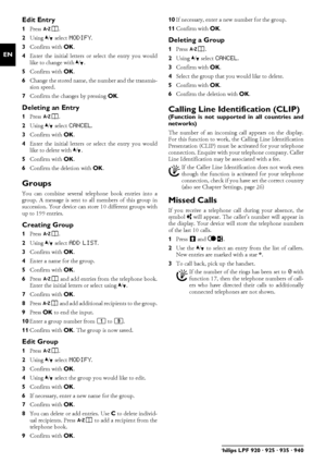 Page 1212Philips LPF 920 · 925 · 935 · 940
EN
Edit Entry
1Press am.
2Using [ select 
MODIFY.
3Confirm with OK.
4Enter the initial letters or select the entry you would
like to change with [.
5Confirm with OK.
6Change the stored name, the number and the transmis-
sion speed.
7Confirm the changes by pressing OK.
Deleting an Entry
1Press am.
2Using [ select 
CANCEL.
3Confirm with OK.
4Enter the initial letters or select the entry you would
like to delete with [.
5Confirm with OK.
6Confirm the deletion with OK....