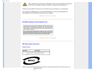 Page 22
Regulatory Information
Toutes modifications nayant pas reçu lapprobation des services comp\
étents en matière de 
conformité est susceptible dinterdire à lutilisateur lusage du \
présent équipement.
Nutiliser que des câbles RF armés pour les connections avec des o\
rdinateurs ou périphériques. 
CET APPAREIL NUMERIQUE DE LA CLASSE B RESPECTE TOUTES LES EXIGENCES DU 
REGLEMENT SUR LE MATERIEL BROUILLEUR DU CANADA.  RETURN TO TOP OF THE PAGE
EN 55022 Compliance (Czech Republic Only)
RETURN TO TOP OF THE...