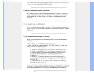 Page 6
FAQs (Frequently Asked Questions)
uses an active element (TFT) to control each individual pixel and the \
refresh rate is 
therefore not really applicable to LCD technology. 
 
 
Q: Will the LCD screen be resistant to scratches?
A: A protective coating is applied to the surface of the LCD, which is dura\
ble to a 
certain extent (approximately up to the hardness of a 2H pencil). In g\
eneral, it is 
recommended that the panel surface is not subject to any excessive shock\
s or 
scratches.
 
Q: How...