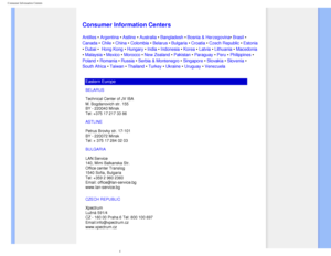 Page 71
Consumer Information Centers
   
        
 
 
 
   
   
   
   
 
Consumer Information Centers
Antilles • Argentina • Astline • Australia • Bangladesh • Bosnia & Herzegovina• Brasil • 
Canada • Chile • China • Colombia • Belarus • Bulgaria • Croatia • Czech Republic • Estonia 
• Dubai •  Hong Kong • Hungary • India • Indonesia • Korea • Latvia • Lithuania • Macedonia 
• Malaysia • Mexico • Morocco • New Zealand • Pakistan • Paraguay • Peru • Philippines • 
Poland • Romania • Russia • Serbia & Montenegro...