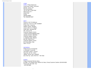 Page 78
Consumer Information Centers
HONG 
KONG
 Philips Electronics 
Hong Kong Limited
 Consumer 
Service
 Unit A, 10/F. 
Park Sun Building 
103-107 Wo Yi Hop Road 
Kwai Chung, N.T. 
Hong Kong 
Phone: 
(852)26199663 
Fax: (852)24815847
INDIA
 
Phone: 91-20-712 2048 ext: 
2765 Fax: 91-20-712 1558 
 BOMBAY 
Philips India Customer 
Relation Centre
 Bandbox 
House
 254-D Dr. A Besant 
Road, Worli
 Bombay 400 
025
 CALCUTTA 
Customer Relation Centre 
7 justice Chandra Madhab Road 
Calcutta 700 020 MADRAS 
Customer...