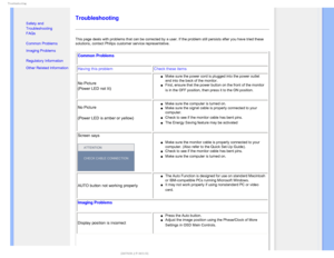 Page 125SPVCMFTIPPUJOH

    

•  Safety and 
Troubleshooting
•  FAQs
• 
Common Problems
• 
Imaging Problems

• 
Regulatory Information
• 
Other Related Information
 
 
 
 
Troubleshooting
This page deals with problems that can be corrected by a user. If the pr\
oblem still persists after you have tried these 
solutions, contact Philips customer service representative. 
Common Problems 
Having this problem Check these items
No Picture
(Power LED not lit)
µMake sure the power cord...
