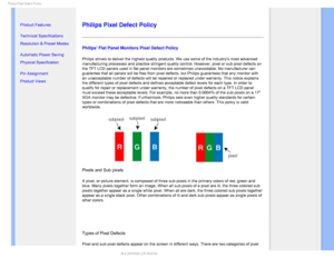 Page 391IJMJQT1JYFM%FGFDU1PMJDZ

    


• 
Product Features
•Technical Specifications
•Resolution & Preset Modes
•Automatic Power Saving
•Physical Specification
•Pin Assignment
•Product Views



Philips Pixel Defect Policy
Philips Flat Panel Monitors Pixel Defect Policy
Philips strives to deliver the highest quality products. We use some of \
the industrys most advanced 
manufacturing processes and practice stringent quality control. However,\
 pixel or sub pixel defects on 
the TFT LCD...