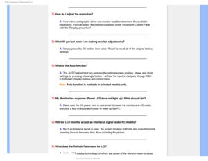 Page 52T	SFRVFOUMZTLFE2VFTUJPOT

Q: How do I adjust the resolution?
A:Your video card/graphic driver and monitor together determine the availa\
ble 
resolutions. You can select the desired resolution under Windows® Con\
trol Panel 
with the Display properties
.
Q: What if I get lost when I am making monitor adjustments?
A: Simply press the OK button, then select Reset to recall all of the or\
iginal factory 
settings.
Q: What is the Auto function?
A:The AUTO adjustment key restores the optimal screen...