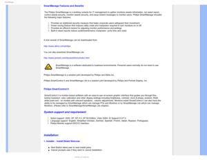 Page 444NBSU.BOBHF
SmartManage Features and Benefits
The Philips SmartManage is a working console for IT management to gather\
 monitors assets information, run asset report, 
control assets security, monitor assets security, and issue instant mess\
ages to monitor users. Philips SmartManage includes 
the following major features: 
Provides an additional security measure that helps corporate users safeg\
uard their investment.Power saving feature that reduces utility costs and manpower required to\...