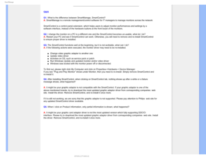 Page 574NBSU.BOBHF
Q&A
Q1. What is the difference between SmartManage, SmartControl? 
A. SmartManage is a remote management/control software for IT managers to m\
anage monitors across the network
SmartControl is a control panel extension, which helps users to adjust m\
onitor performances and settings by a 
software interface, instead of the hardware buttons at the front bezel o\
f the monitors.
Q2. I change the monitor on a PC to a different one and the SmartControl bec\
omes un-usable, what do I do? 
A....